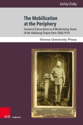 The Mobilization at the Periphery - Universal Conscription as A Modernizing Factor of the Habsburg Empire from 1868–1914