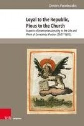 Loyal to the Republic, Pious to the Church - Aspects of Interconfessionality in the Life and Work of Gerasimos Vlachos (1607--16