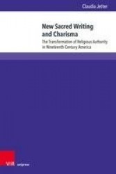 New Sacred Writing and Charisma - The Transformation of Religious Authority in Nineteenth-Century America