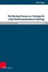 The Nursing Process as a Strategy for a (De-)Professionalization in Nursing - A Critical Analysis of the Transformation of Nursi