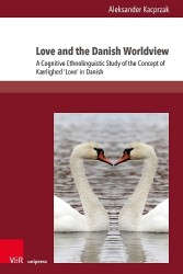 Love and the Danish Worldview - A Cognitive Ethnolinguistic Study of the Concept of Kærlighed ‘Love’ in Danish