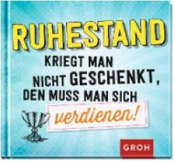 Ruhestand kriegt man nicht geschenkt, den muss man sich verdienen!