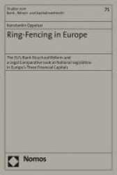 Ring-Fencing in Europe - The Eu's Bank Structural Reform and a Legal Comparative Look at National Legislation in Europe's Three 