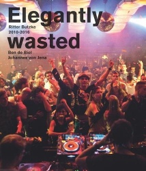 Elegantly Wasted - Ritter Butzke Berlin 2010-2016