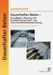 Dauerhafter Beton - Grundlagen, Planung und Ausfuhrung bei Frost- und Frosttaumittel-Beanspruchung. 6. Symposium Baustoffe und B
