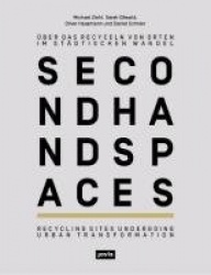 Second Hand Spaces - Über das Recyceln von Orten im städtischen Wandel Recycling Sites Undergoing Urban Transformation