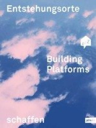 Building Platforms: Entstehungsorte Schaffen
