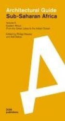 Eastern Africa: From the Great Lakes to the Indian Ocean - Sub-Saharan Africa: Architectural Guide