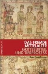 Das fremde Mittelalter. Gottesurteil und Tierprozess