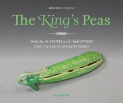 The King's Peas - Delectable Recipes and Their Stories from the Age of Enlightenment