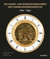Die Wand- und Bodenstanduhren der Habsburgermonarchie - 1780–1850