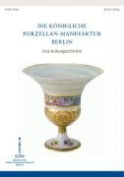Die Königliche Porzellan-Manufaktur Berlin
