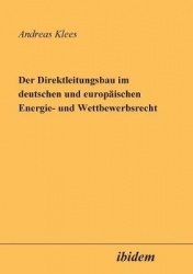 Der Direktleitungsbau im deutschen und europ�ischen Energie- und Wettbewerbsrecht.