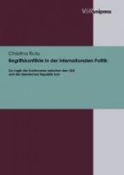 Begriffskonflikte in der internationalen Politik - Zur Logik der Kontroverse zwischen den USA und der Islamischen Republik Iran