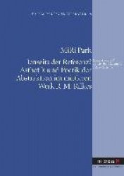 Jenseits Der Referenz? Aesthetik Und Poetik Der Abstraktion Im Mittleren Werk R. M. Rilkes - ('Auguste Rodin', 'Briefe Ueber Céz