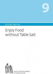 Bircher-Benner 9 Enjoy Food Without Table Salt - Manual for Curing Salt-Sensitive Hypertension.