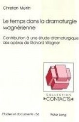 Le Temps Dans La Dramaturgie Wagnérienne - Contribution À Une Étude Dramaturgique Des Opéras de Richard Wagner