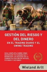 Gestión Del Riesgo Y Del Dianero Para El Trading Diario Y El Swing Trading - Guía Completa Sobre Cómo Maximizar Sus Ganancias Y 