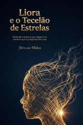 Liora e o Tecelão de Estrelas - Dedicado a todos os que alguma vez sentiram que as perguntas têm asas