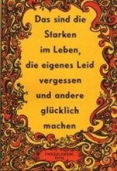 Das sind die Starken im Leben, die eigenes Leid vergessen und andere glücklich machen