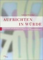 Aufrichten in Würde - Methoden und Modelle leiborientierter kreativer Traumatherapie