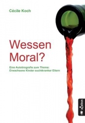 Wessen Moral? Eine Autobiografie zum Thema'Erwachsene Kinder suchtkranker Eltern'