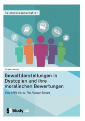 Gewaltdarstellungen in Dystopien und ihre moralischen Bewertungen. Von 