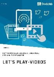 Let's Play-Videos. Kommunikationstheoretische Einordnung und inhaltliche Analyse - Youtube als Plattform für Let's Play