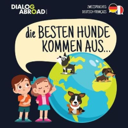 Die Besten Hunde kommen aus... (zweisprachig Deutsch-Français) - Eine weltweite Suche nach der perfekten Hunderasse