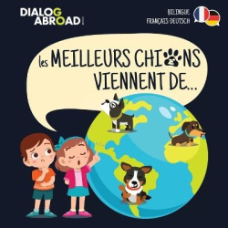 Les meilleurs chiens viennent de... (Bilingue Français-Deutsch) - Une recherche à travers le monde pour trouver la race de chien