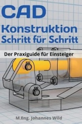 CAD-Konstruktion Schritt fur Schritt - Der Praxisguide fur Einsteiger