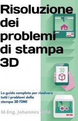 Risoluzione dei problemi di stampa 3D - La Guida completa per risolvere tutti i problemi della stampa 3D FDM!