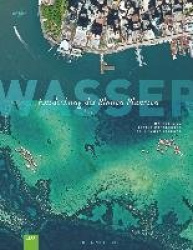 GEO: Wasser - Entdeckung des blauen Planeten. Ozeane der Welt und Gewässer in einem faszinierenden Bildband Wasser; die Erde von