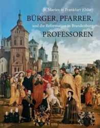 Burger, Pfarrer, Professoren - St. Marien in Frankfurt (Oder) Und Die Reformation in Brandenburg