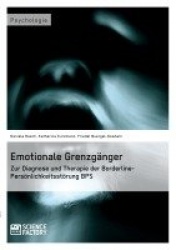 Emotionale Grenzgänger. Zur Diagnose und Therapie der Borderline-Persönlichkeitsstörung BPS