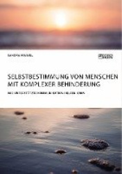 Selbstbestimmung von Menschen mit komplexer Behinderung. Wie Unterstützte Kommunikation helfen kann