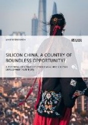 Silicon China. A country of boundless opportunity? - A portrayal of China's technological and societal development ambitions