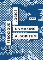 Ferocious Logics - Unmaking the Algorithm