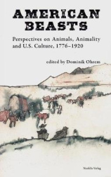American Beasts - Perspectives on Animals, Animality and U.S. Culture, 1776-1920