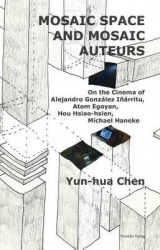 Mosaic Space and Mosaic Auteurs - On the Cinema of Alejandro Gonzalez Inarritu, Atom Egoyan, Hou Hsiao-Hsien, Michael Haneke
