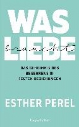 Was Liebe braucht. Das Geheimnis des Begehrens in festen Beziehungen
