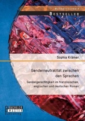Genderneutralitat zwischen den Sprachen. Gendergerechtigkeit im franzoesischen, englischen und deutschen Roman