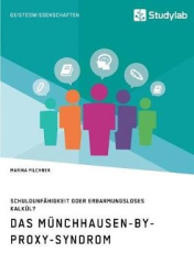 Das Münchhausen-by-proxy-Syndrom - Schuldunfähigkeit oder erbarmungsloses Kalkül?