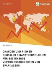 Chancen und Risiken digitaler Finanztechnologien für bestehende Vertriebsstrukturen von Sparkassen