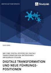 Digitale Transformation und neue Führungspositionen. Wie Chief Digital Officers die digitale Transformation von Unternehmen erfo