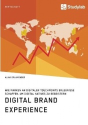 Digital Brand Experience. Wie Marken an digitalen Touchpoints Erlebnisse schaffen, um Digital Natives zu begeistern