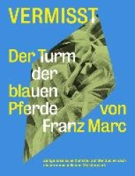 Vermisst. Der Turm der blauen Pferde von Franz Marc Zeitgenössische Künstler auf der Suche nach einem verschollenen Kunststück