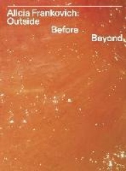 Alicia Frankovich - Outside Before Beyond