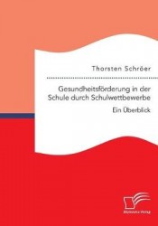 Gesundheitsförderung in der Schule durch Schulwettbewerbe - Ein Überblick
