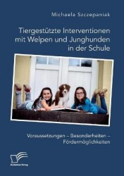 Tiergestutzte Interventionen mit Welpen und Junghunden in der Schule. Voraussetzungen - Besonderheiten - Foerdermoeglichkeiten